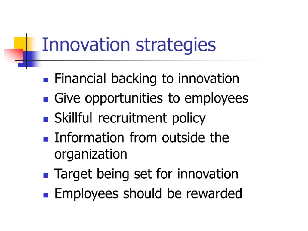 Innovation strategies Financial backing to innovation Give opportunities to employees Skillful recruitment policy Information